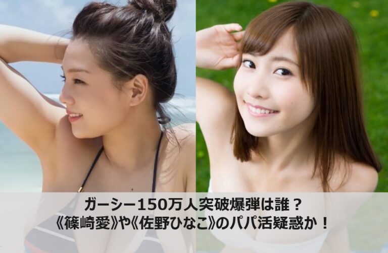 ガーシー150万人突破爆弾は誰 篠崎愛や佐野ひなこのパパ活疑惑か マガジンハック Com